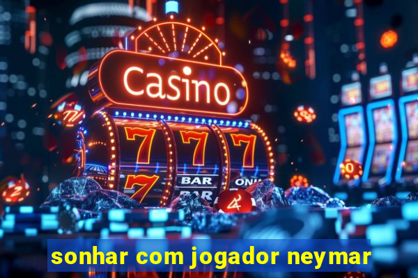 sonhar com jogador neymar